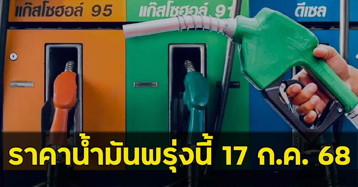 ราคาน้ำมันพรุ่งนี้ 17 ก.ค. 68