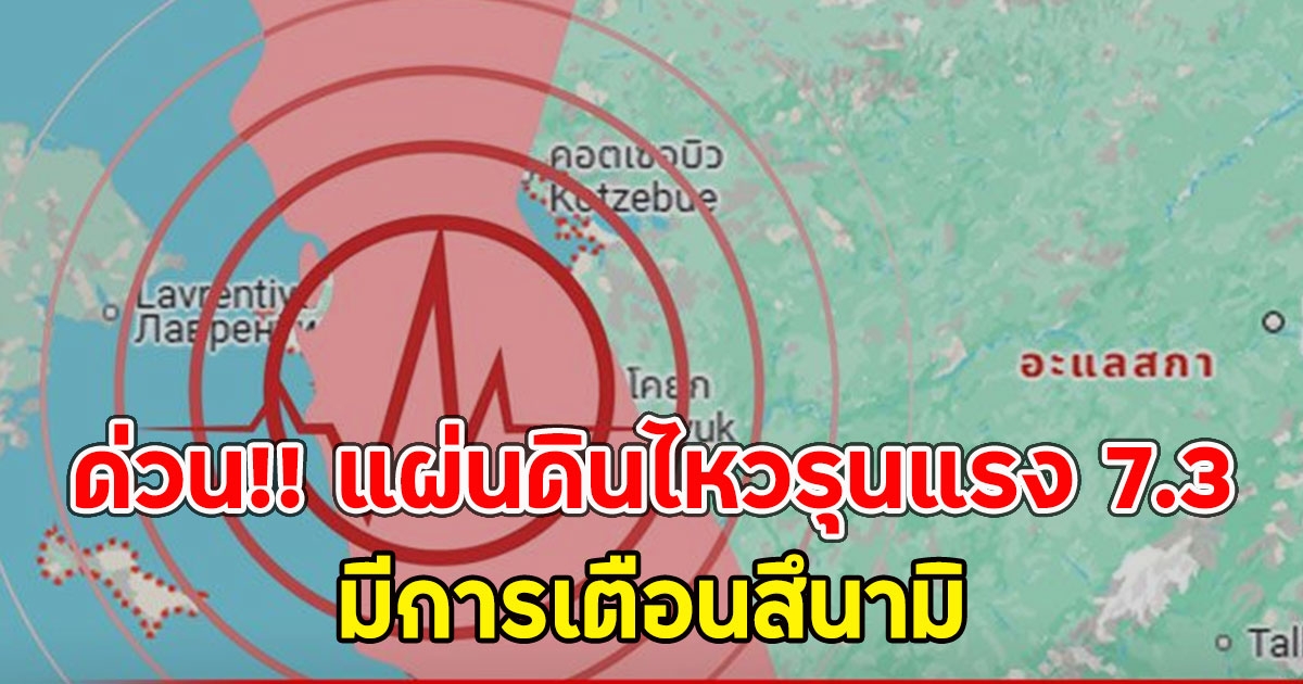 ด่วน!! แผ่นดินไหวรุนแรง 7.3 มีการเตือนสึนามิ อะแลสกา