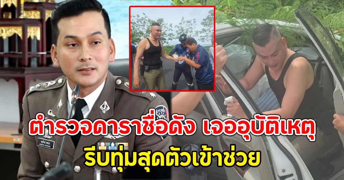รองเทน ตำรวจดาราชื่อดัง เจออุบัติเหตุ รีบทุ่มสุดตัวเข้าช่วย
