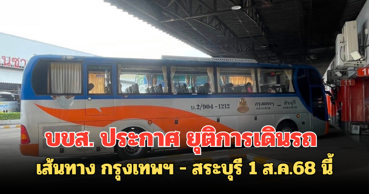 บขส. ประกาศ ยุติการเดินรถ เส้นทาง กรุงเทพฯ - สระบุรี 1 ส.ค.68 นี้