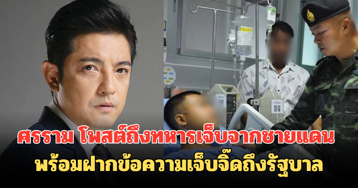 ศรราม โพสต์ถึงทหารเจ็บจากชายแดน พร้อมฝากข้อความเจ็บจิ๊ดถึงรัฐบาล