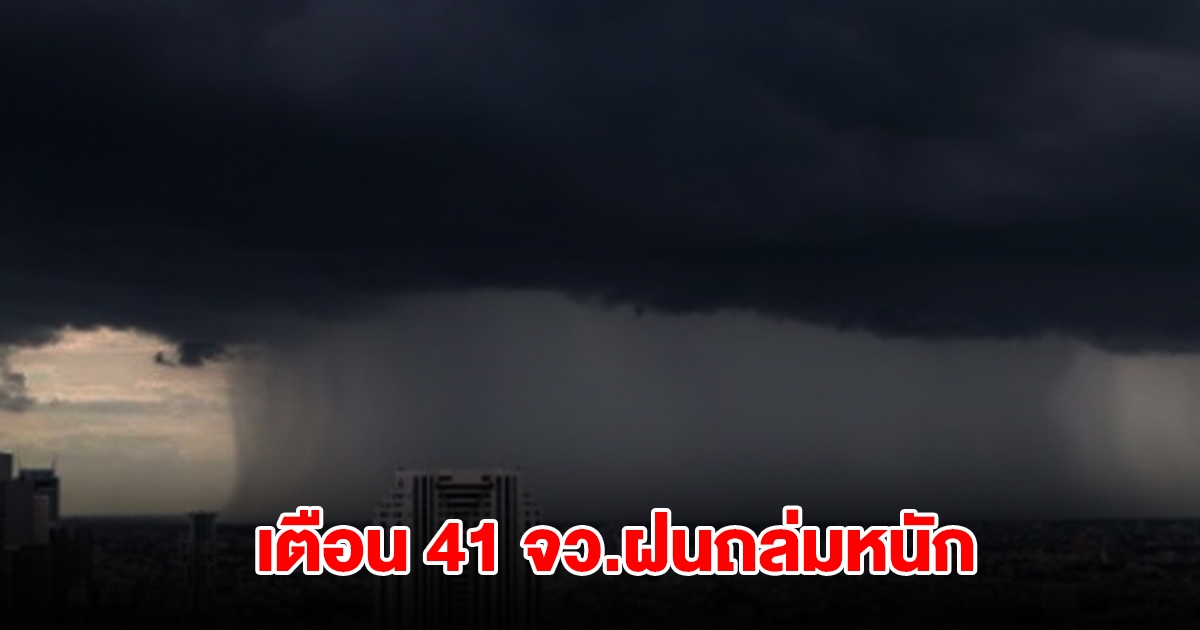 กรมอุตุฯ เปิดรายชื่อ 41 จังหวัด เจอฝนถล่มหนัก กทม.ไม่รอด โดนด้วย
