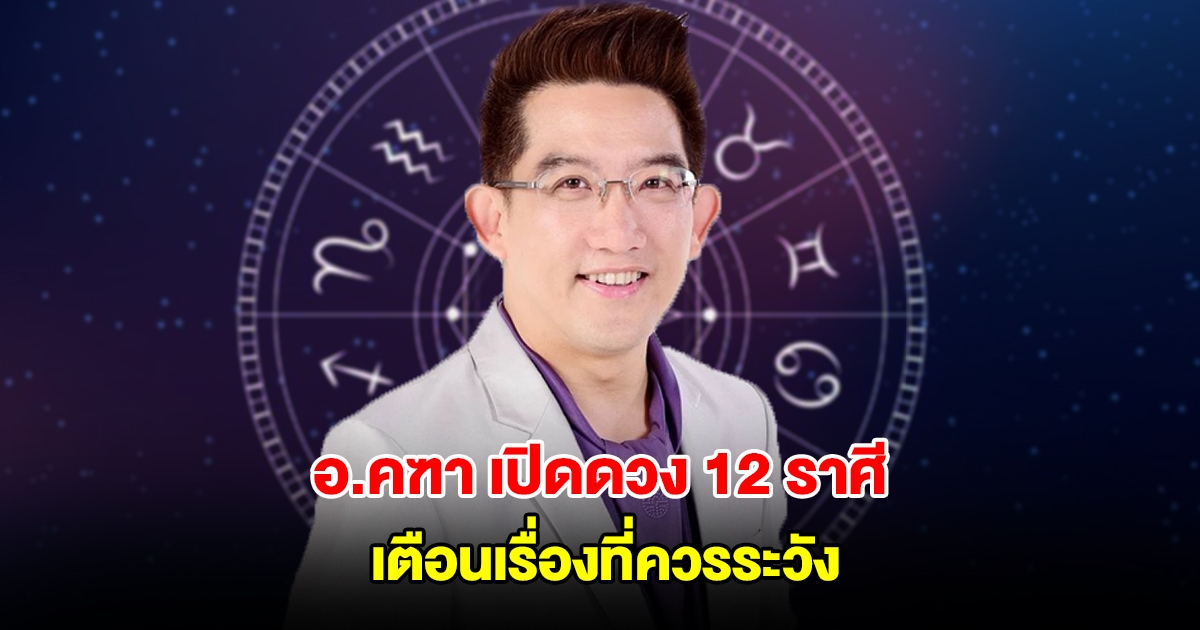 อ.คฑา เปิดดวง 12 ราศี เตือนเรื่องที่ควรระวัง