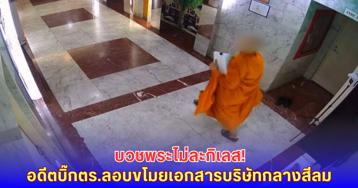 ช็อก! อดีตบิ๊กตร.บวชพระแต่ลอบขโมยเอกสารบริษัทดัง ย่านสีลม
