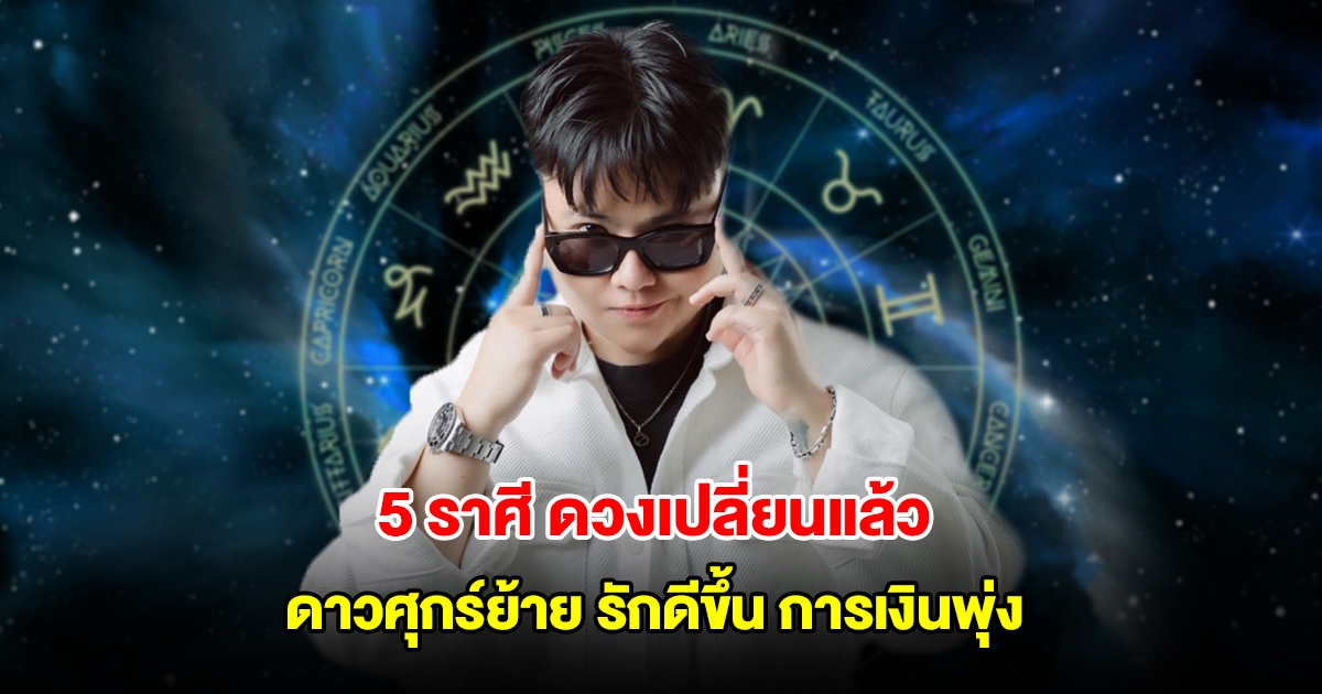 หมอเค้ก เปิด 5 ราศี ดวงเปลี่ยนแล้ว ดาวศุกร์ย้าย รักดีขึ้น การเงินพุ่ง