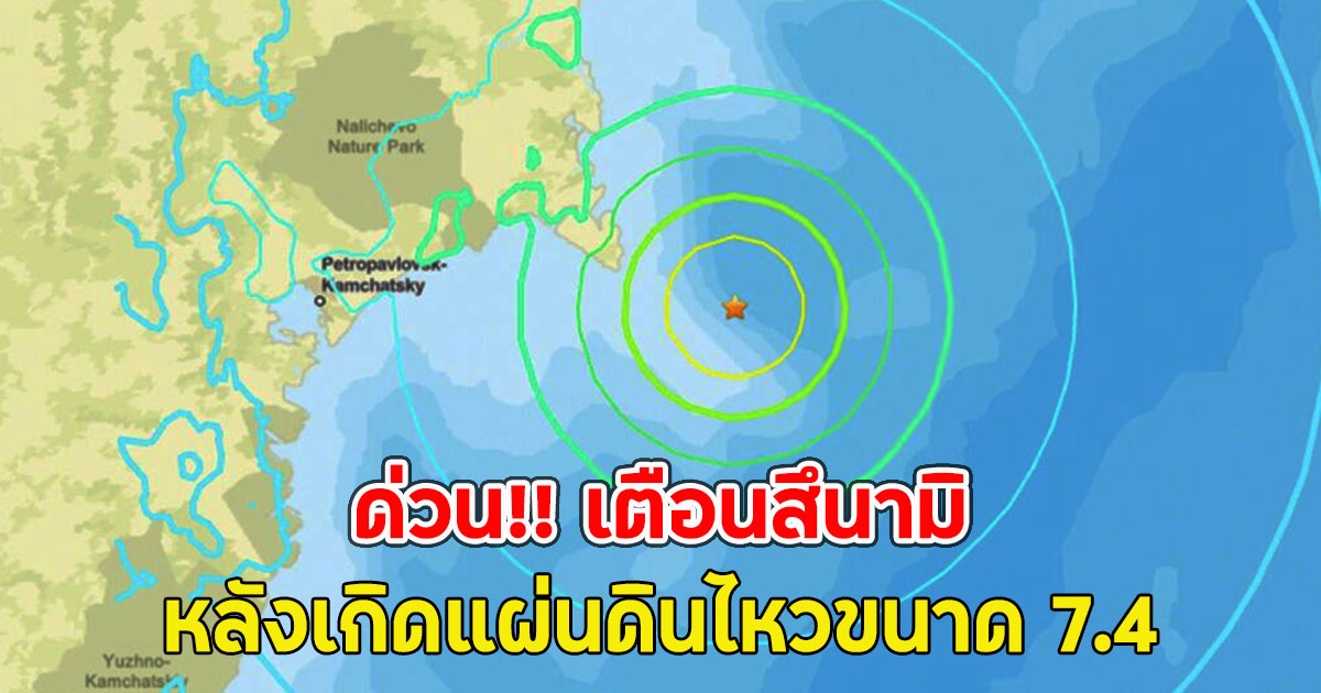 เตือนสึนามิ หลังเกิดแผ่นดินไหวคาบสมุทรคัมชัตกา ประเทศรัสเซียขนาด 7.4 ชายฝั่งแปซิฟิก