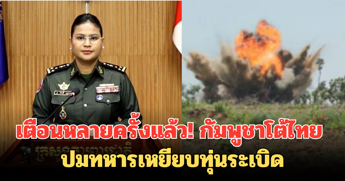 เตือนหลายครั้งแล้ว! กัมพูชาโต้ไทย ปมทหารเหยียบทุ่นระเบิด