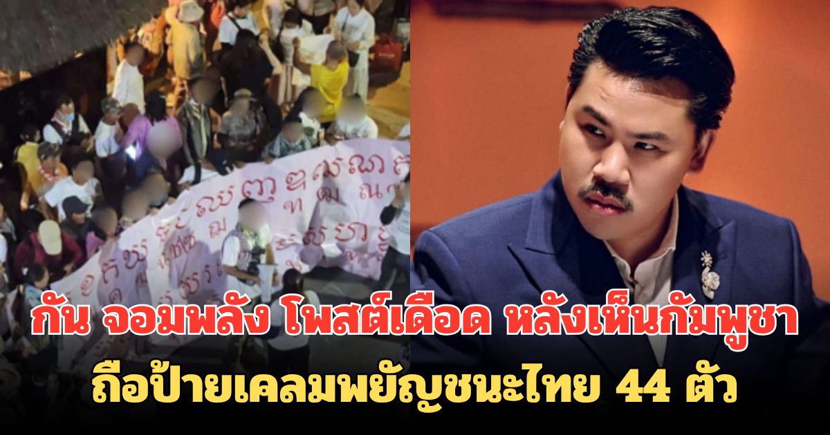 กัน จอมพลัง โพสต์เดือด หลังเห็นกัมพูชาถือป้ายเคลมพยัญชนะไทย 44 ตัว