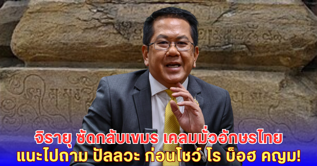 เดือด! จิรายุ สวนเขมรเคลมอักษรไทย-แนะไปถาม ปัลลวะ ถ้าเกิดไม่ทันก็ศึกษา อุษาคเนย์