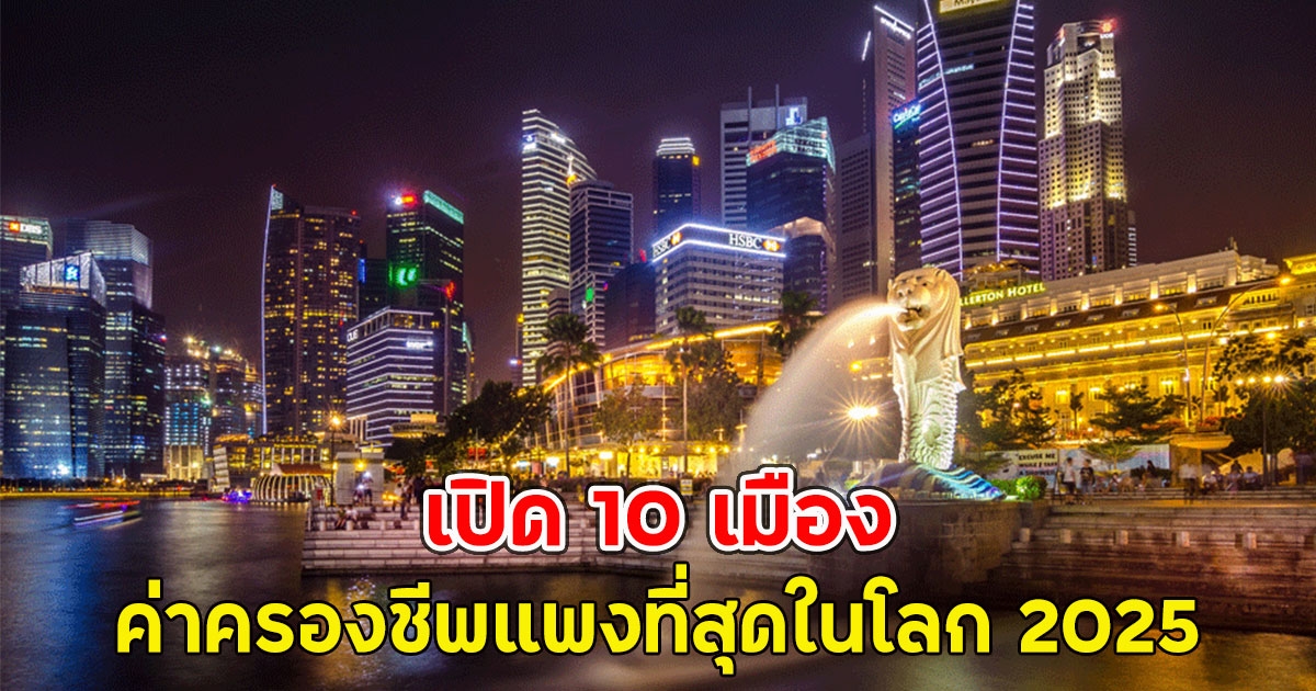 เปิด 10 เมือง ค่าครองชีพแพงที่สุดในโลก 2025