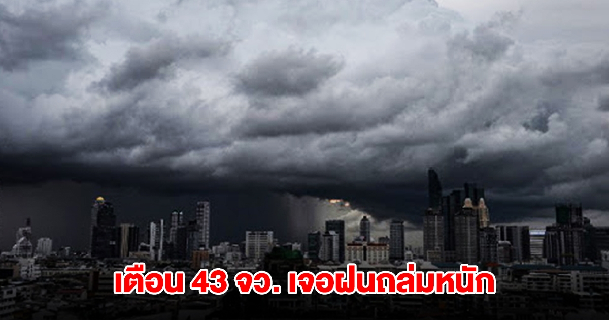 กรมอุตุนิยมวิทยา เตือน 43 จังหวัด เจอฝนถล่มหนัก กทม.โดนด้วย