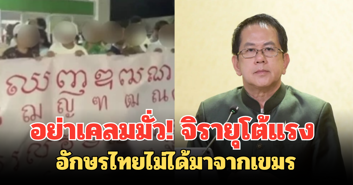 อย่าเคลมมั่ว! จิรายุโต้แรง อักษรไทยไม่ได้มาจากเขมร ลั่น คนกลุ่มนี้หลงยุค