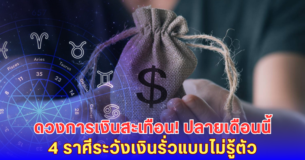ดวงแรงปลายเดือน! 4 ราศีเงินอยู่เรือนมรณะ เสี่ยงเจอรายจ่ายไม่คาดคิด