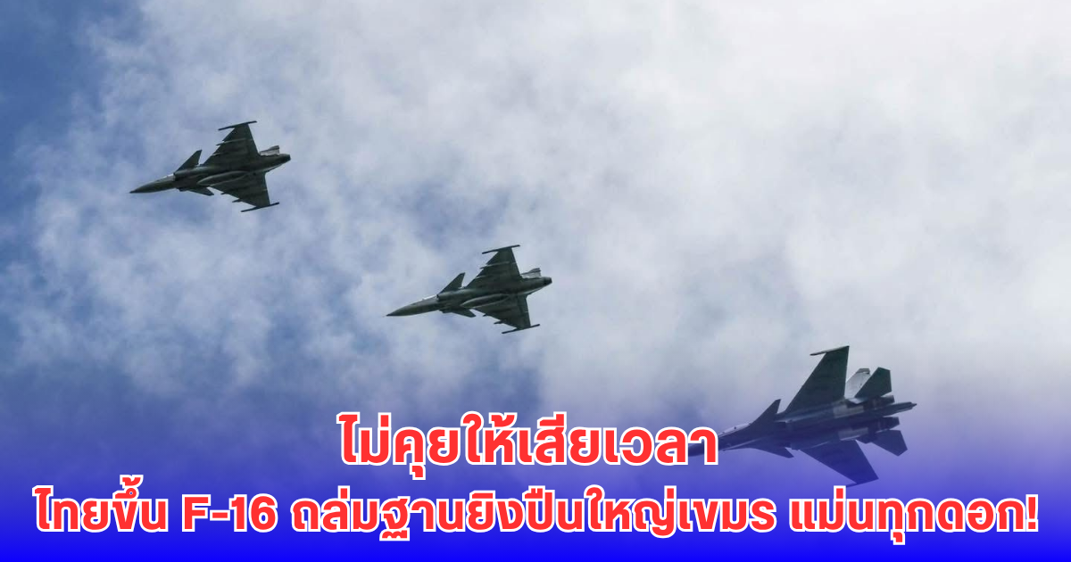 F-16 ไทยขึ้นปฏิบัติการชายแดน! กลับฐานปลอดภัยครบทั้ง 6 ลำ