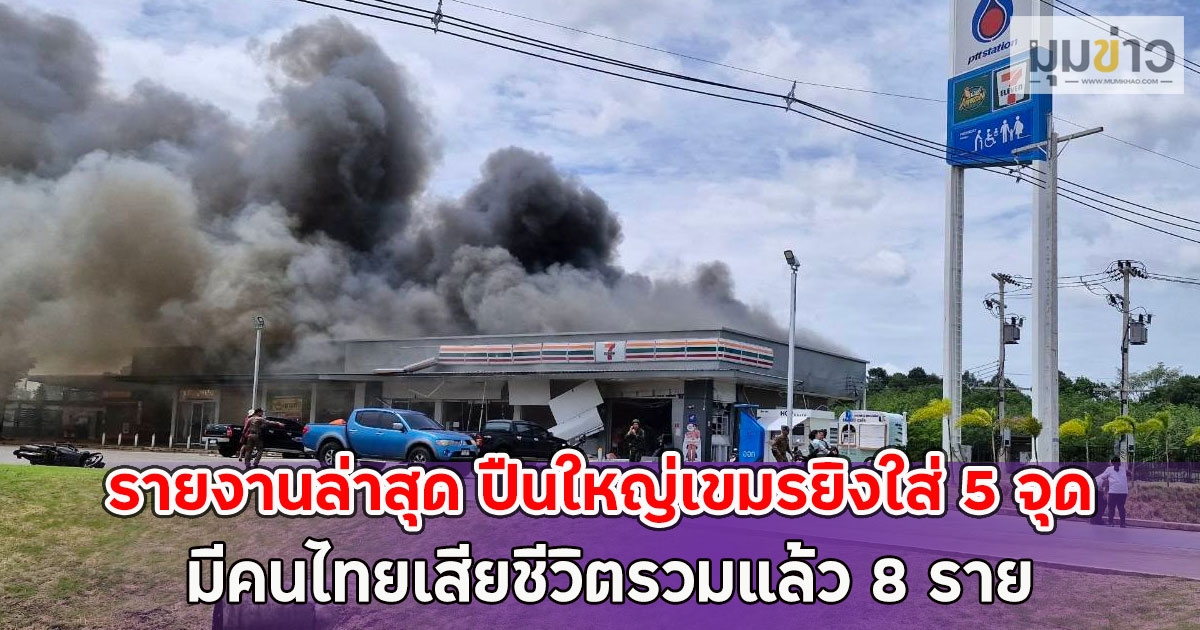 รายงานล่าสุด ปืนใหญ่เขมรยิงใส่ 5 จุด มีคนไทยเสียชีวิตรวมแล้ว 8 ราย