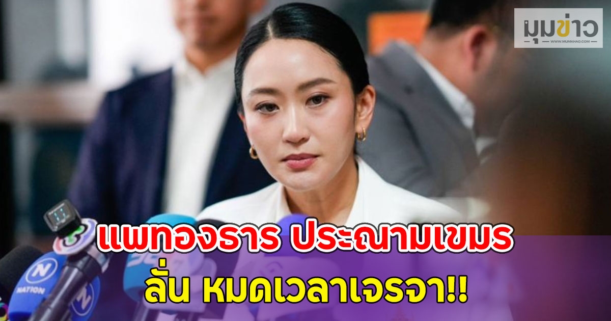 แพทองธาร ประณามเขมร ลั่น หมดเวลาเจรจา!!