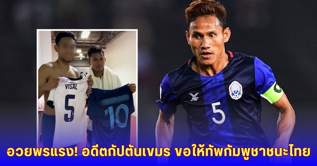อดีตกัปตันเขมร โพสต์แรง! อวยพรกองทัพกัมพูชาชนะไทย สะเทือนโซเชียลหลังเหตุปะทะชายแดน