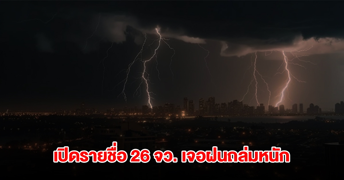 กรมอุตุฯ เปิดรายชื่อ 26 จังหวัด เจอฝนถล่มหนัก กทม.ไม่รอด โดนด้วย