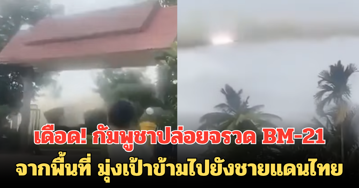 เดือด! กัมพูชาปล่อยจรวด BM-21 จากพื้นที่ มุ่งเป้าข้ามไปยังชายแดนไทย
