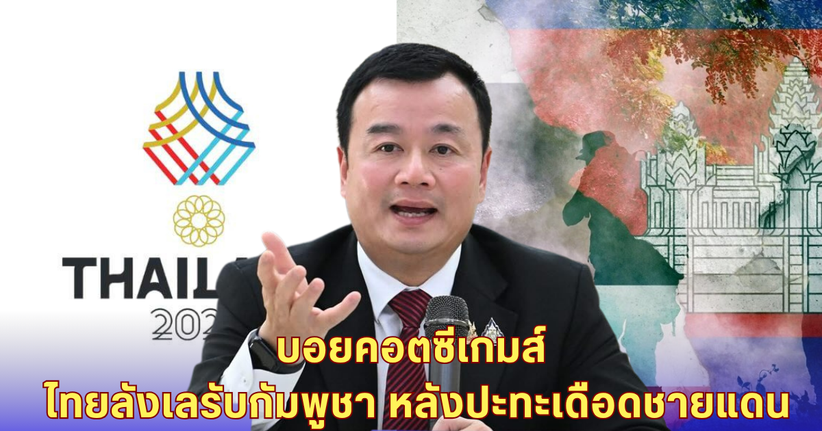 ดราม่าซีเกมส์! ไทยจ่อบอยคอตกัมพูชา หลังเหตุปะทะเดือดชายแดน-รมว.กีฬาเผย อารมณ์คนไทยรับไม่ได้