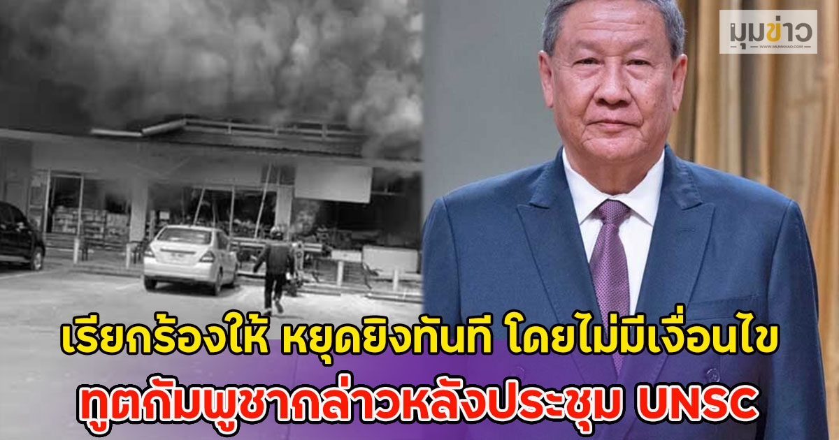 เรียกร้องให้ หยุดยิงทันที โดยไม่มีเงื่อนไข ทูตกัมพูชากล่าวหลังประชุม UNSC