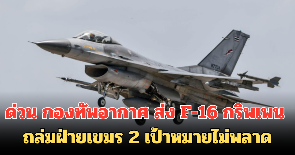 ด่วน กองทัพอากาศ ส่ง F-16 กริพเพน ถล่มฝ่ายเขมร 2 เป้าหมายไม่พลาด