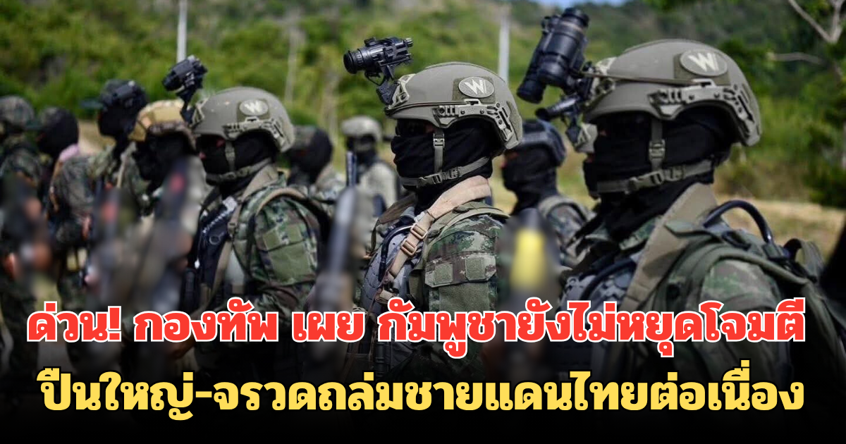 ด่วน! กองทัพ เผย กัมพูชายังไม่หยุดโจมตี ปืนใหญ่-จรวดถล่มชายแดนไทยต่อเนื่อง