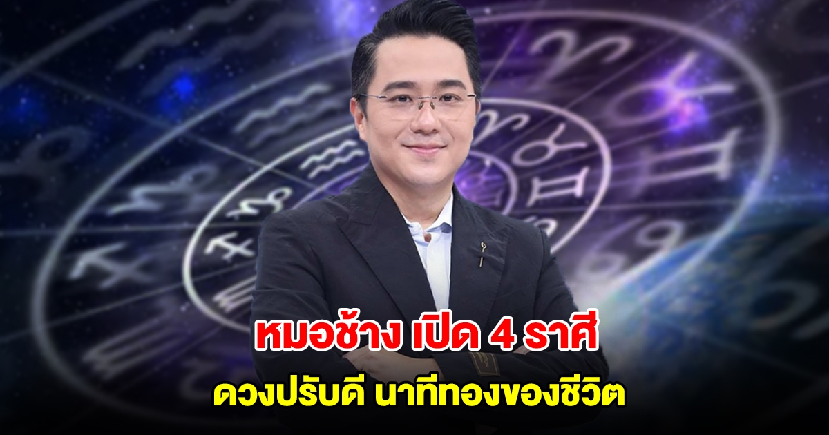 หมอช้าง เปิด 4 ราศี ดวงปรับดี นาทีทองของชีวิต