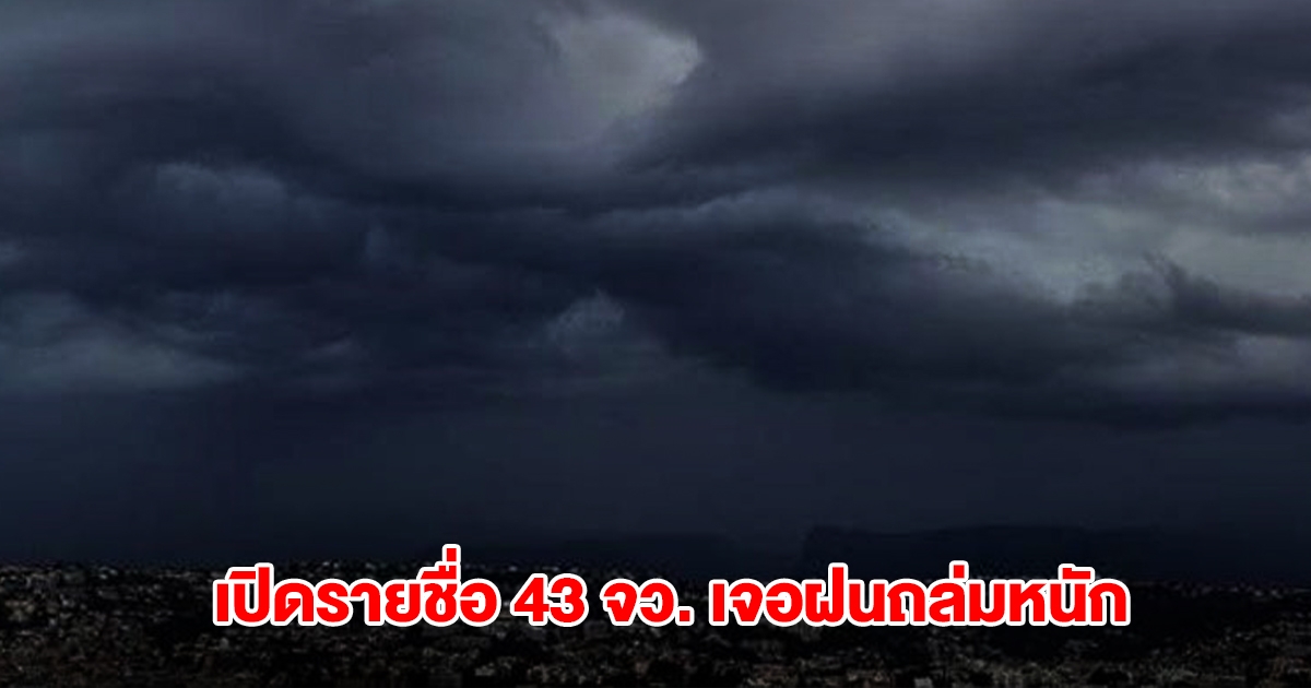 กรมอุตุฯ เปิดรายชื่อ 43 จังหวัด เจอฝนถล่มหนัก กทม.ไม่รอด โดนด้วย