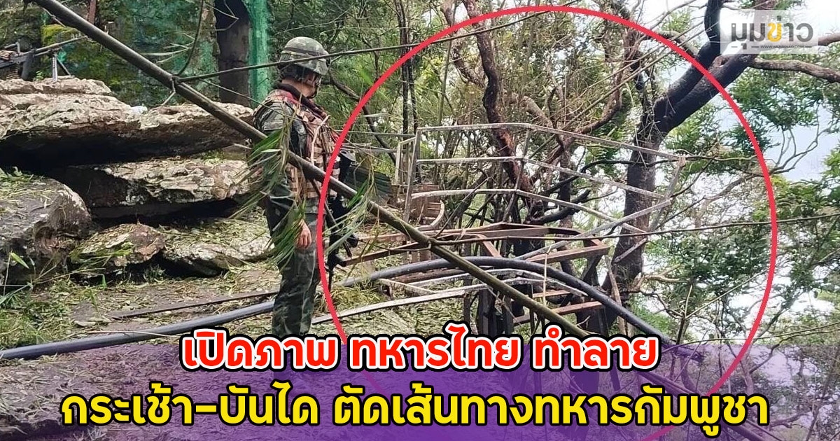 เปิดภาพ ทหารไทย ทำลาย กระเช้า-บันได ตัดเส้นทางทหารกัมพูชา