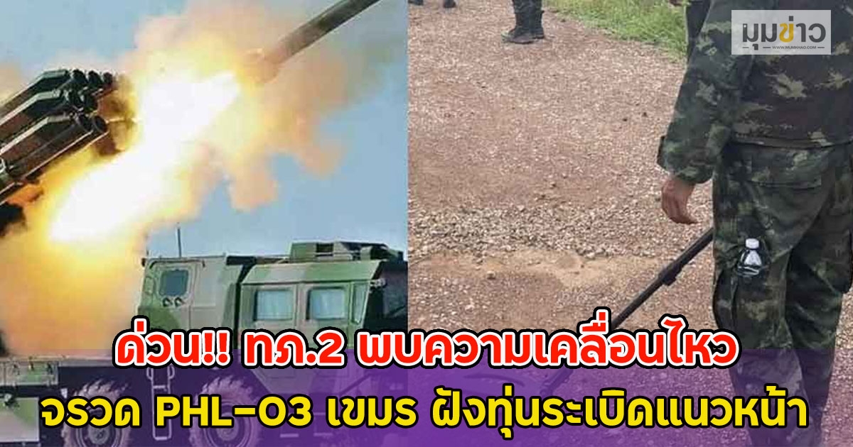 ด่วน!! ทภ.2 พบความเคลื่อนไหว จรวด PHL–03 เขมร ฝังทุ่นระเบิดแนวหน้า