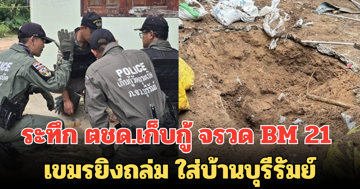 ระทึก ตชด.เก็บกู้ จรวด BM 21 เขมรยิงถล่ม ใส่บ้านบุรีรัมย์ ฝังใต้พื้นบ้านลึก 5 เมตร