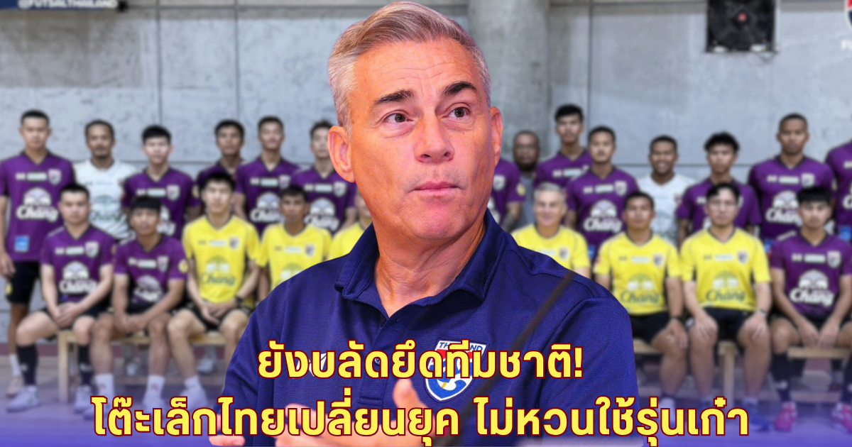 มิเกลเคาะชัด! ฟุตซอลไทยไม่ง้อรุ่นเก๋า เปิดทางยังบลัดลุยยุคใหม่เต็มสูบ