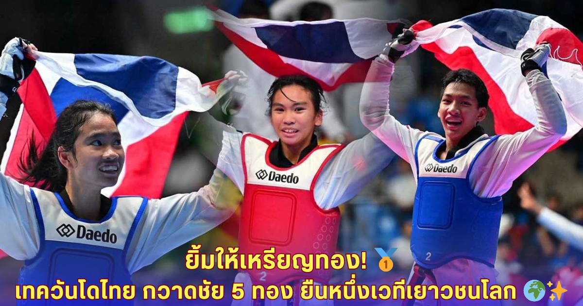 เทควันโดยุวชนไทยสุดปัง! กวาด 5 ทอง น้ำขิง ผงาดนักกีฬาหญิงยอดเยี่ยม - ทีมสาวคว้าถ้วยรวม