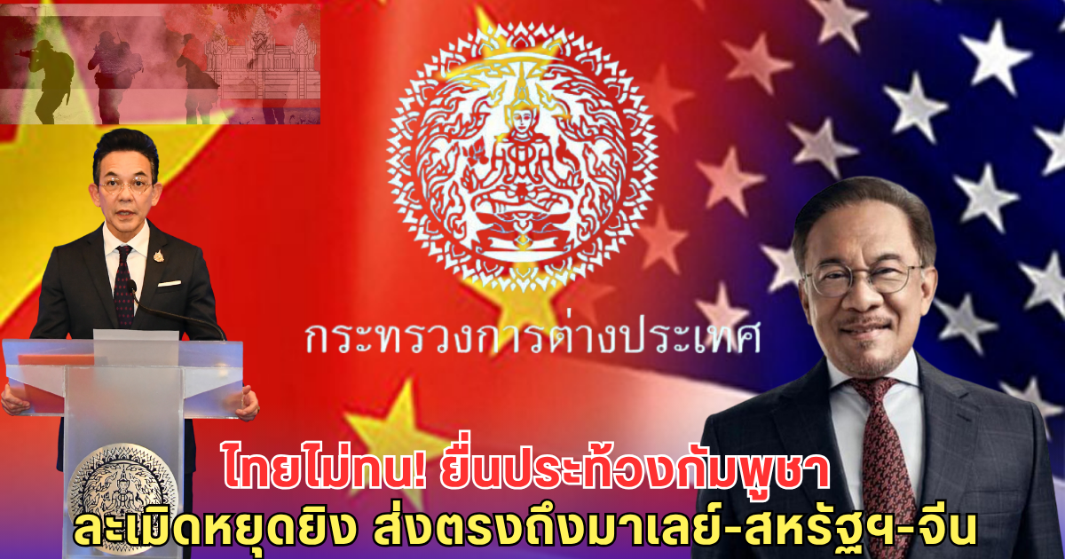 ไทยส่งหนังสือประท้วงกัมพูชา ละเมิดข้อตกลงหยุดยิง ให้ อันวาร์-สหรัฐ-จีน แล้ว