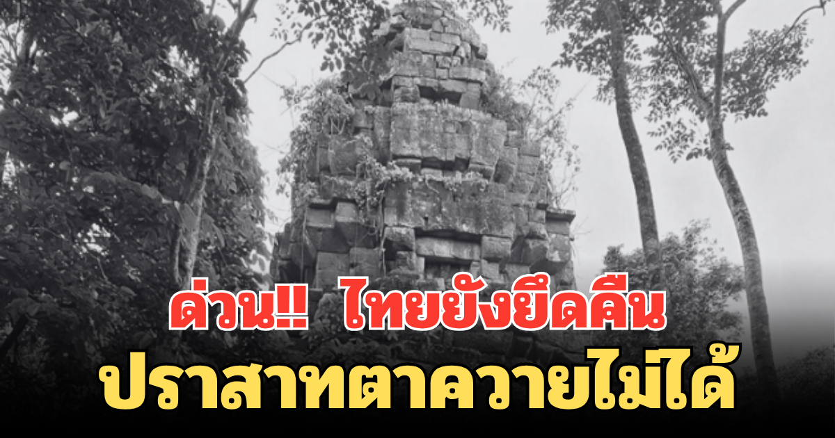 ด่วน!! เพจดัง เผย ไทยยังยึดคืนปราสาทตาควายไม่ได้