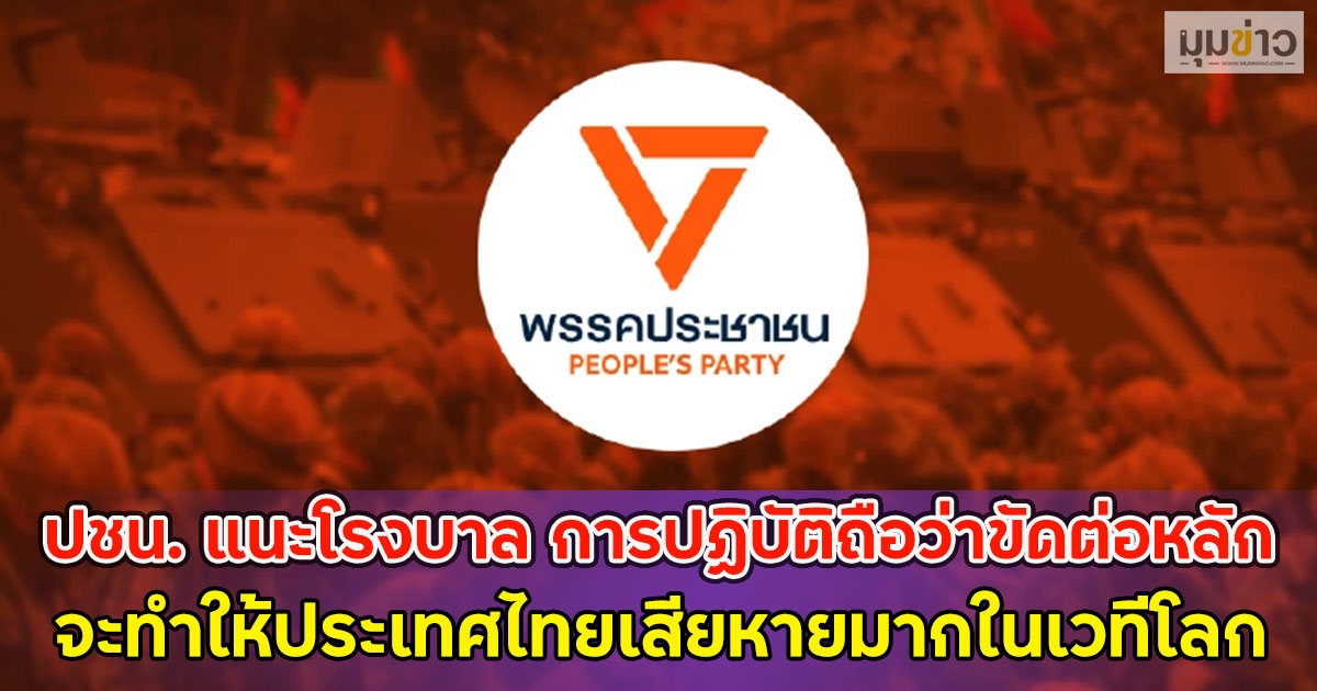 ปชน. แนะโรงบาล การปฏิบัติถือว่าขัดต่อหลัก จะทำให้ประเทศไทยเสียหายมากในเวทีโลก