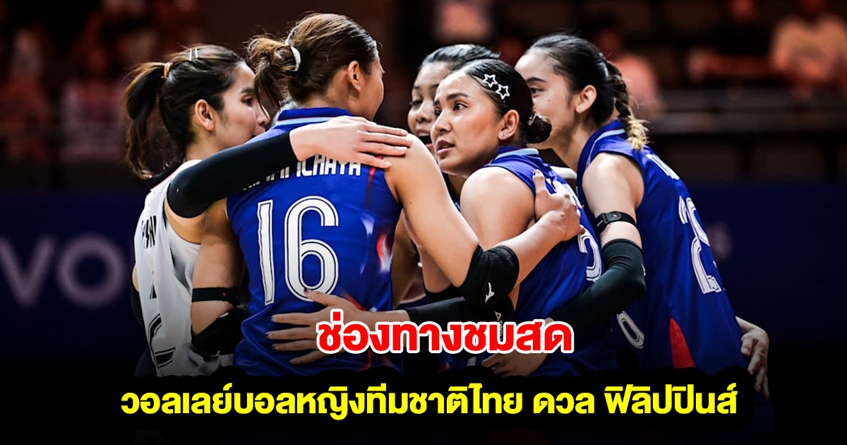 ช่องทางชมสด วอลเลย์บอลหญิงทีมชาติไทย ดวล ฟิลิปปินส์ SEA V LEAGUE 2025