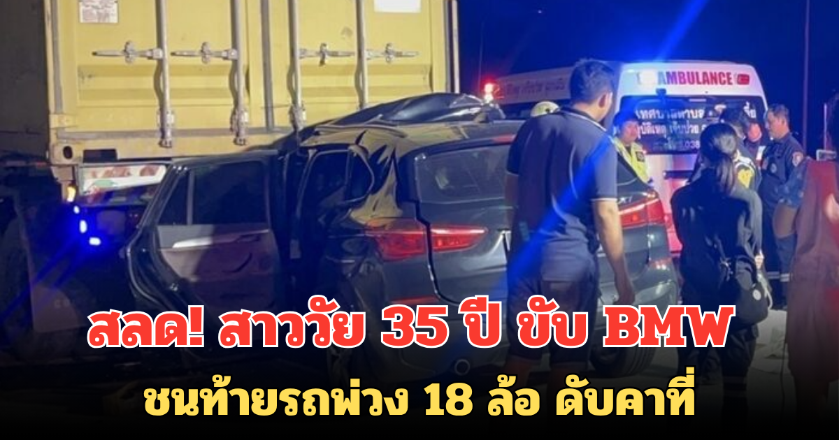 สลด! สาววัย 35 ปี ขับ BMW ชนท้ายรถพ่วง 18 ล้อ ดับคาที่