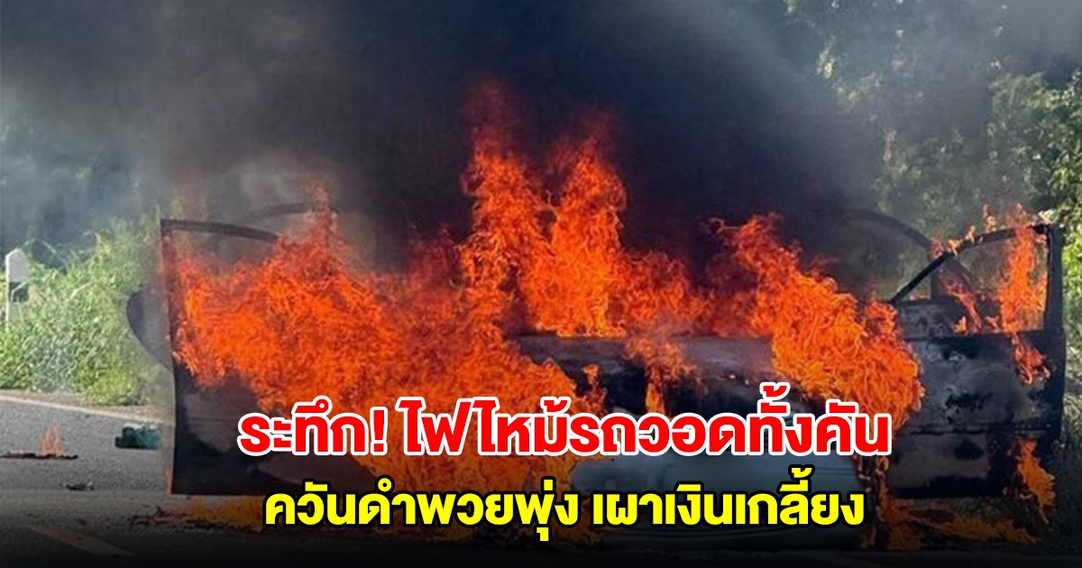 ระทึก! ไฟไหม้รถวอดทั้งคัน ควันดำพวยพุ่ง เผาเงินเกลี้ยง