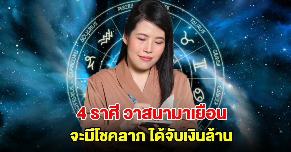 หมอไก่ เปิดดวง 4 ราศี วาสนามาเยือน จะมีโชคลาภ ได้จับเงินล้าน
