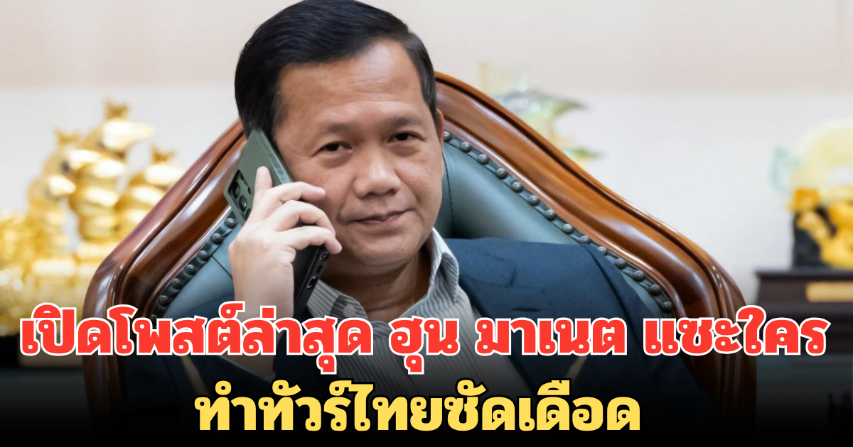 ถล่มยับ! เปิดโพสต์ล่าสุด ฮุน มาเนต แซะใคร ทำทัวร์ไทยซัดเดือด หลังโพสต์ปกป้องสันติภาพคนเขมร