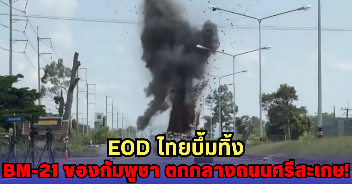 EOD ไทยบึ้มทิ้ง BM-21 ของกัมพูชา ตกกลางถนนศรีสะเกษ! ห่างปั๊มแค่ 500 เมตร จุดเดิมที่เคยคร่าชีวิต 8 ศพ