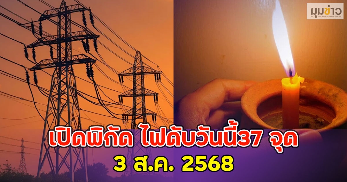 เปิดพิกัด ไฟดับวันนี้37 จุด 3 ส.ค. 2568