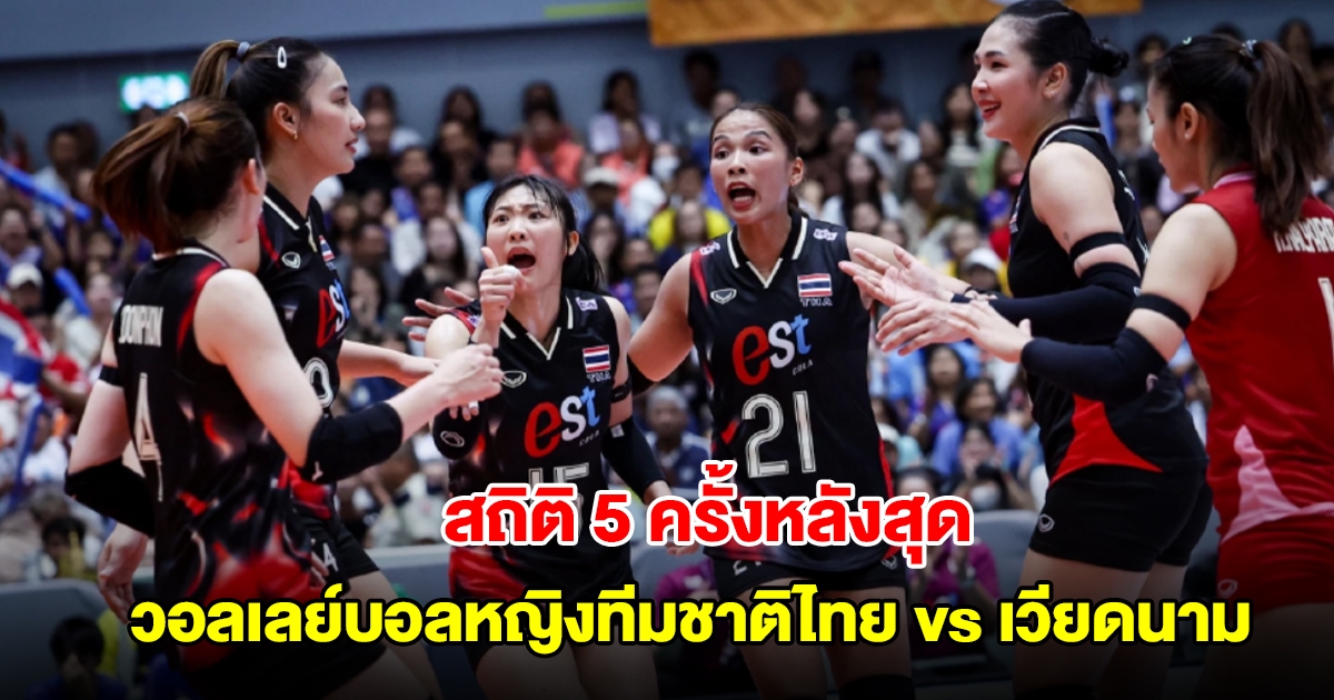 สถิติ 5 ครั้งหลังสุด วอลเลย์บอลหญิงทีมชาติไทย vs เวียดนาม ก่อนดวลเดือด SEA V League 2025
