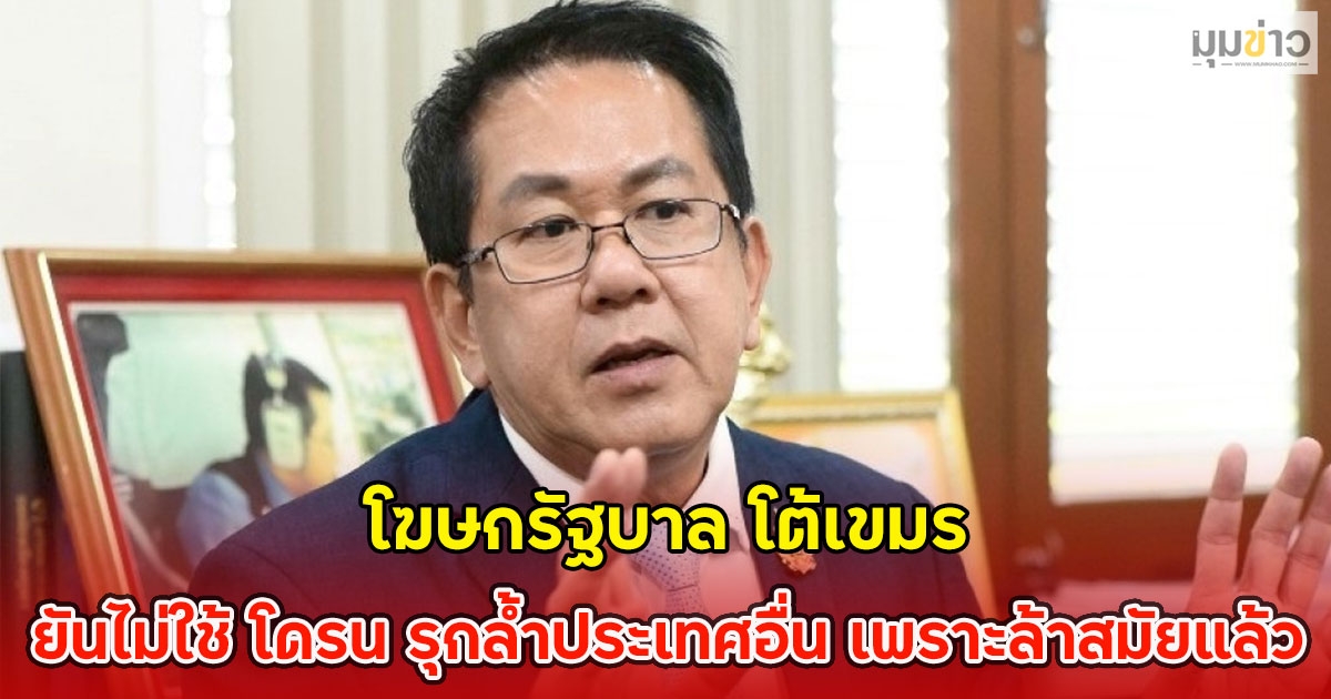 โฆษกรัฐบาล โต้เขมร ยันไม่ใช้ โดรน รุกล้ำประเทศอื่น เพราะล้าสมัยแล้ว