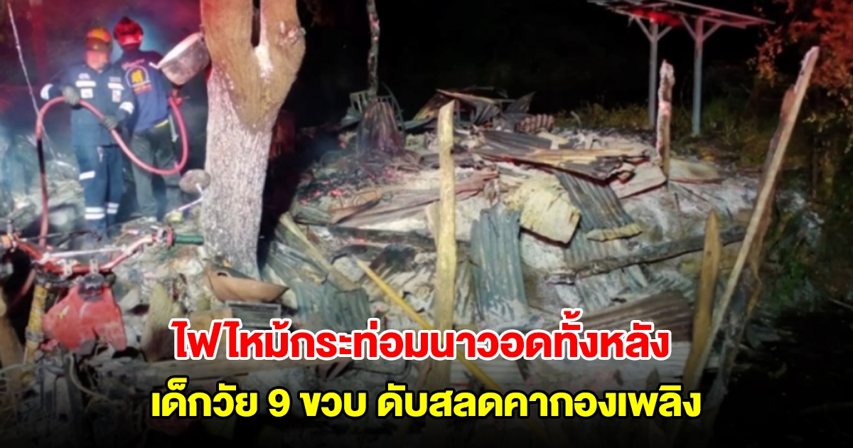 พ่อแม่ใจสลาย! ไฟไหม้กระท่อมนาวอดทั้งหลัง ลูกชาย 9 ขวบ ดับสลดคากองเพลิง
