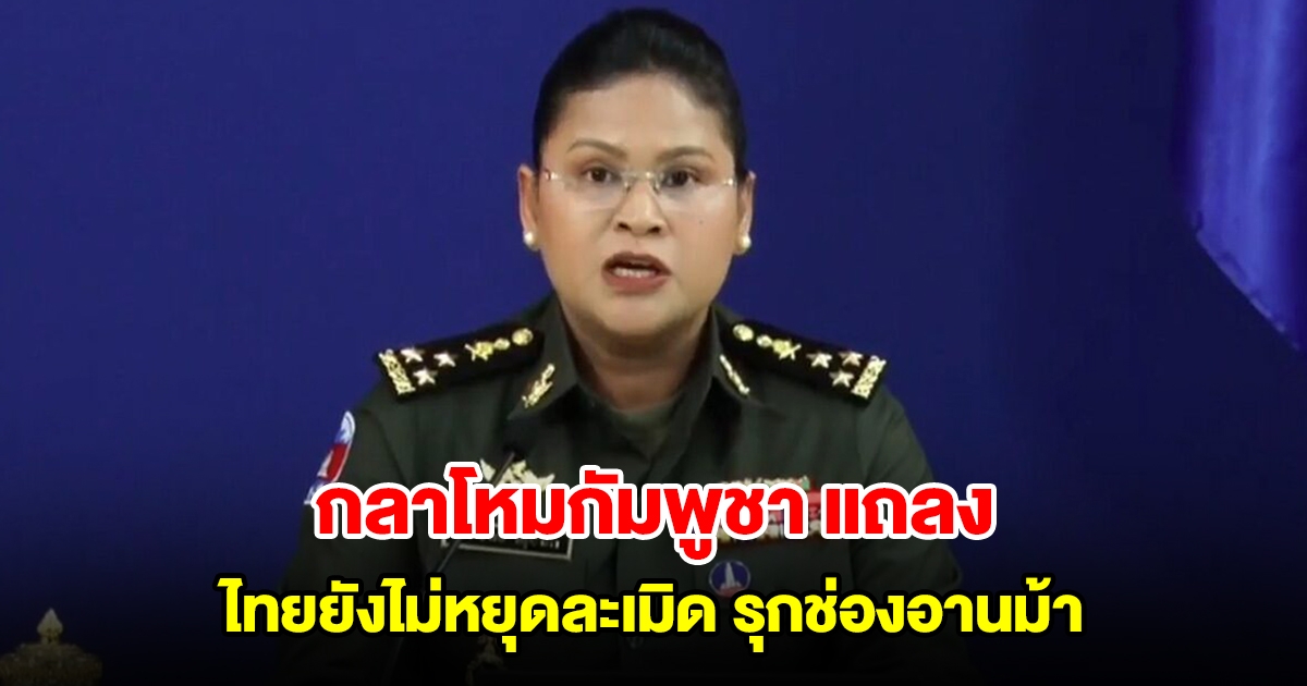 กลาโหมกัมพูชา แถลงอ้างไทยยังไม่หยุดละเมิด รุกช่องอานม้า จี้รื้อลวดหนาม-ถอนเครื่องจักรทันที