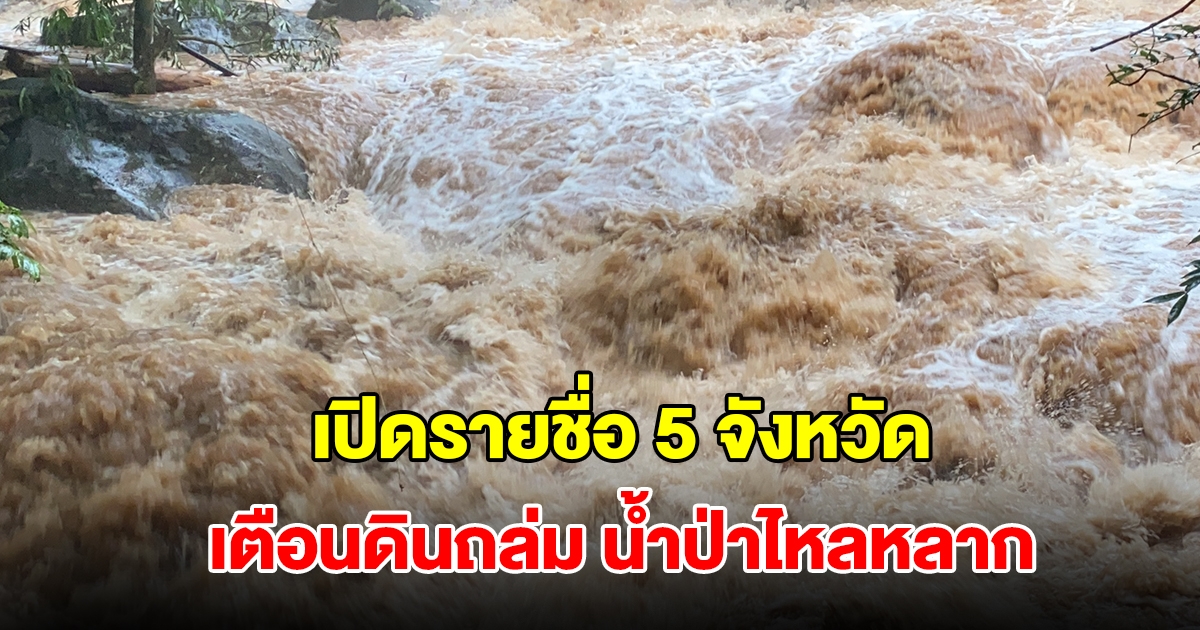 กรมธรณี เปิดรายชื่อ 5 จังหวัด เตือนดินถล่ม น้ำป่าไหลหลาก