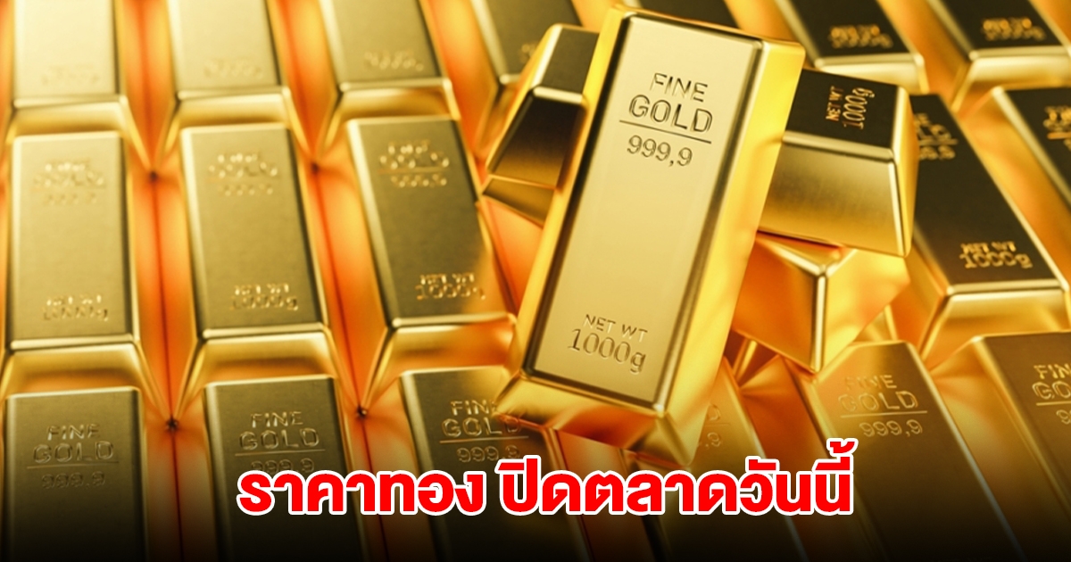 ราคาทอง ปิดตลาดวันนี้ 6 ส.ค. 68